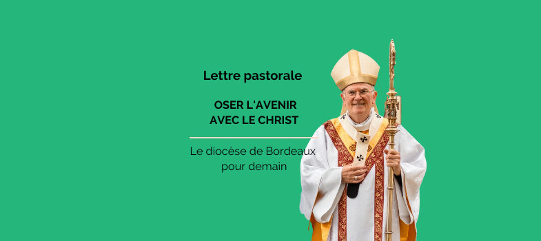 Lettre pastorale : osez l'avenir avec le Christ Le diocèse de Bordeaux pour demain