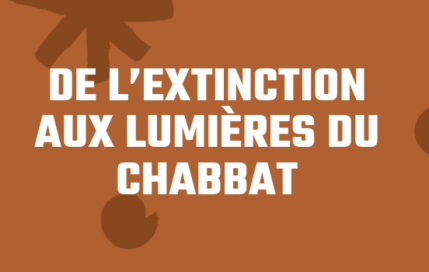 Podcast – « de l’extinction aux lumières du Chabbat »
